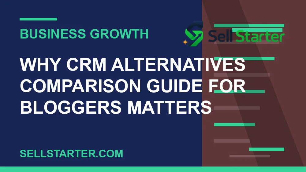 crm alternatives comparison guide for bloggers - Why crm alternatives comparison guide for bloggers matters | Sell Starter