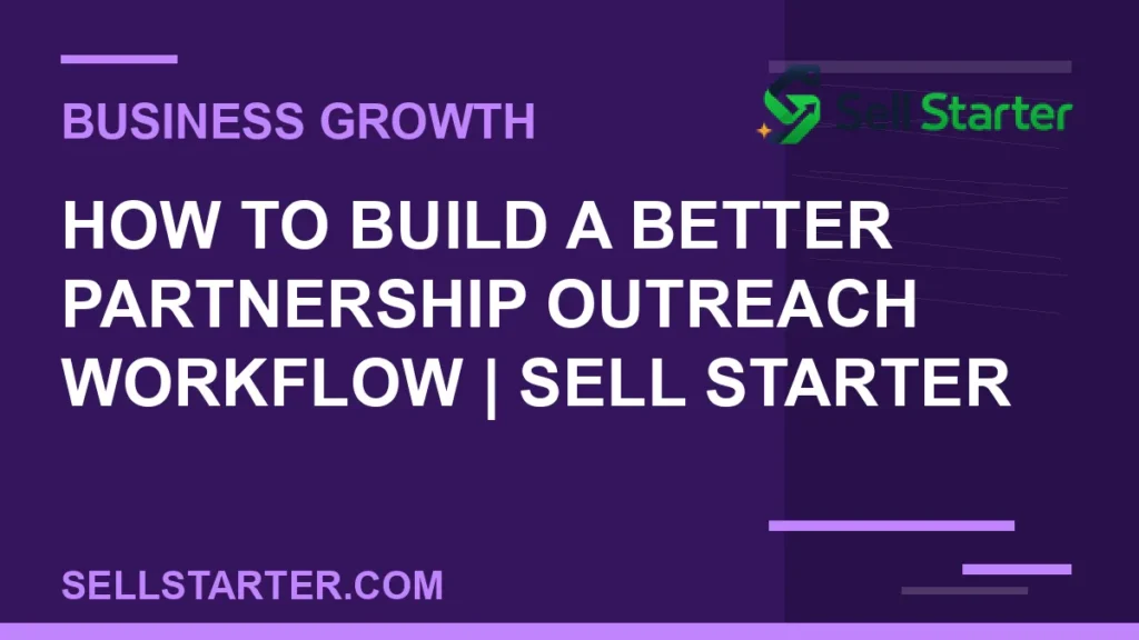 how to build a better partnership outreach workflow - How to Build a Better Partnership Outreach Workflow | Sell Starter | Sell Starter