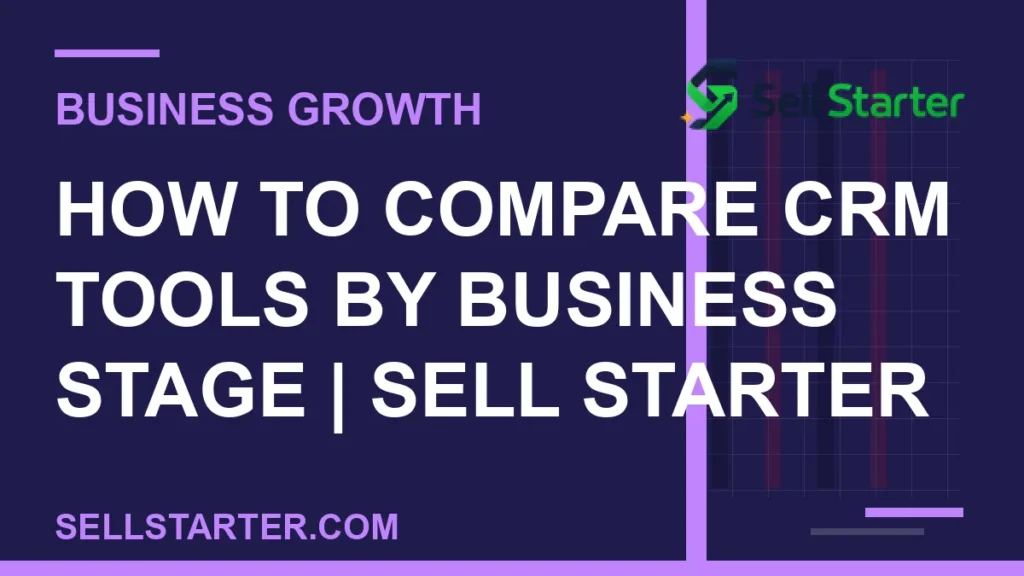 how to compare crm tools by business stage - How to Compare CRM Tools by Business Stage | Sell Starter | Sell Starter