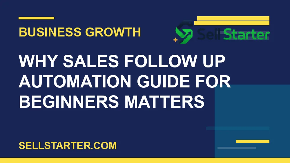 sales follow up automation guide for beginners - Why sales follow up automation guide for beginners matters | Sell Starter
