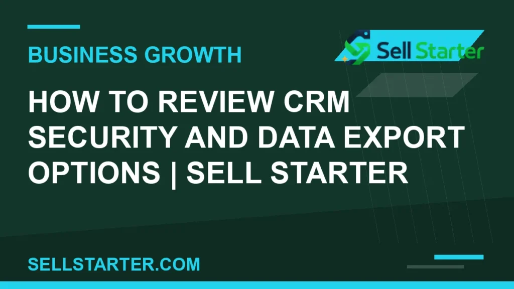 how to review crm security and data export options - How to Review CRM Security and Data Export Options | Sell Starter | Sell Starter