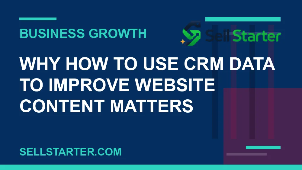 how to use crm data to improve website content - Why how to use crm data to improve website content matters | Sell Starter