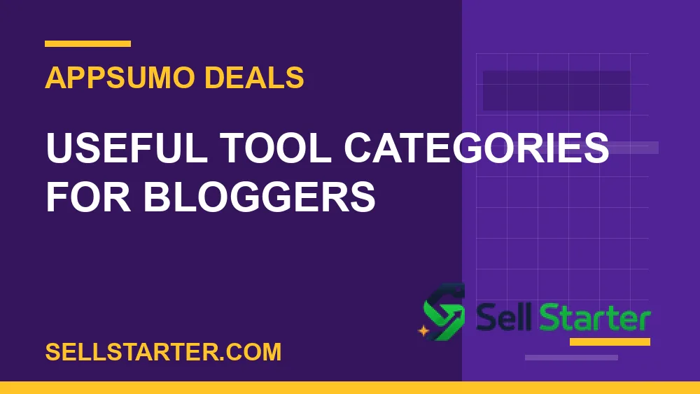 best AppSumo tools for bloggers - Useful Tool Categories for Bloggers | Sell Starter