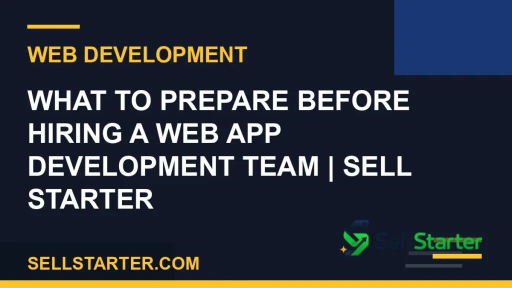 hire web app development team - What to Prepare Before Hiring a Web App Development Team | Sell Starter | Sell Starter