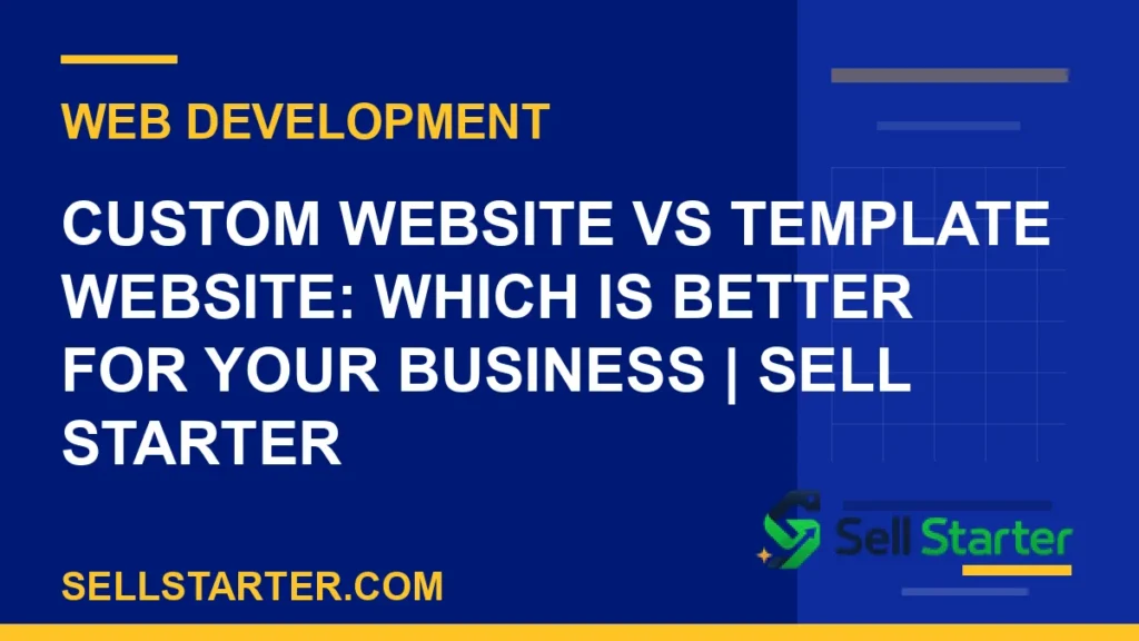 custom website vs template website - Custom Website vs Template Website: Which Is Better for Your Business | Sell Starter | Sell Starter