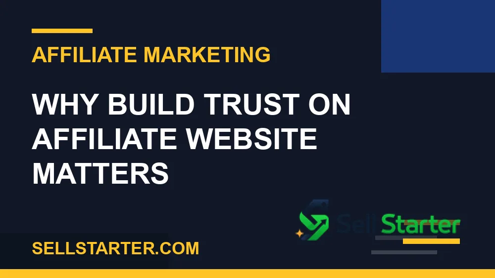 build trust on affiliate website - Why build trust on affiliate website matters | Sell Starter
