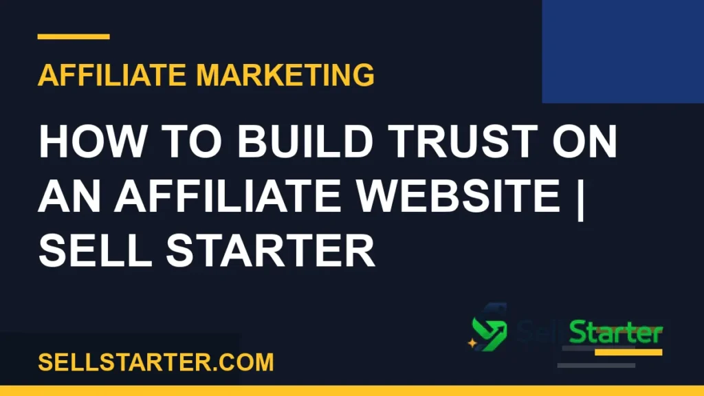 build trust on affiliate website - How to Build Trust on an Affiliate Website | Sell Starter | Sell Starter