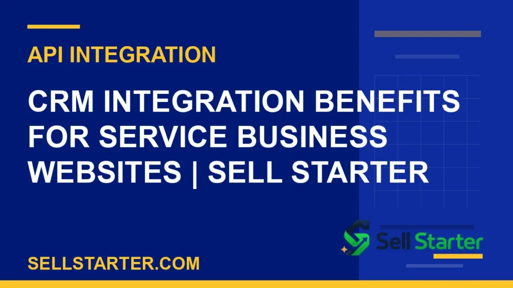 crm integration benefits - CRM Integration Benefits for Service Business Websites | Sell Starter | Sell Starter