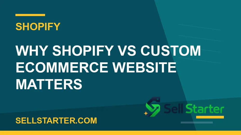 shopify vs custom ecommerce website - Why shopify vs custom ecommerce website matters | Sell Starter
