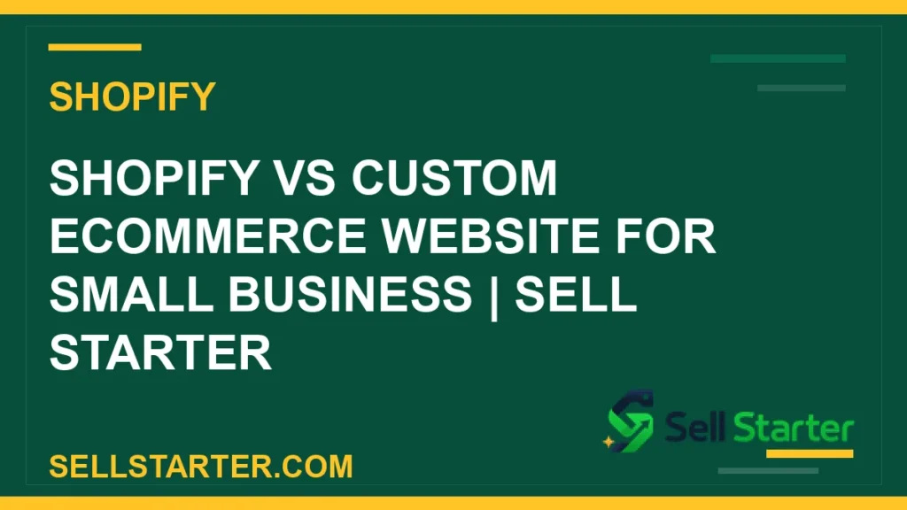 shopify vs custom ecommerce website - Shopify vs Custom Ecommerce Website for Small Business | Sell Starter | Sell Starter