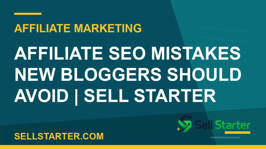 affiliate seo mistakes - Affiliate SEO Mistakes New Bloggers Should Avoid | Sell Starter | Sell Starter